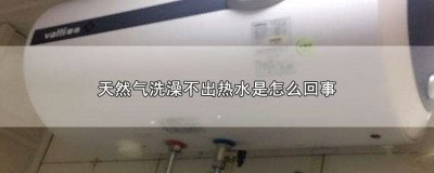 ​天然气洗澡不出热水是怎么回事