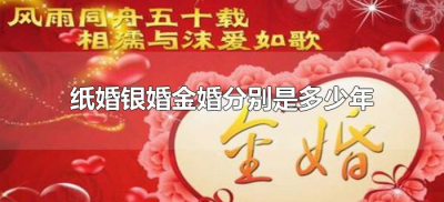 ​纸婚银婚金婚分别是多少年（什么叫纸婚银婚,金婚各什么时间?）