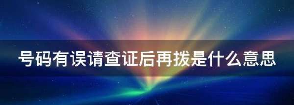 你的号码有误请查证后再拨是什么意思,您拨打的电话号码有误是怎么回事图4