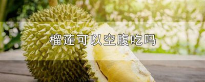 ​榴莲可以空腹吃吗晚上 榴莲可以空腹吃吗苹果一起吃吗