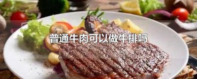 ​正常的牛肉可以做牛排吗 牛肉可以自己做牛排吗视频