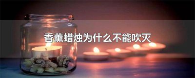 ​香薰蜡烛容易熄灭 香薰蜡烛要吹灭吗