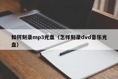 ​如何刻录mp3光盘（怎样刻录dvd音乐光盘）