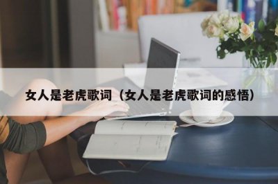 ​女人是老虎歌词（女人是老虎歌词的感悟）