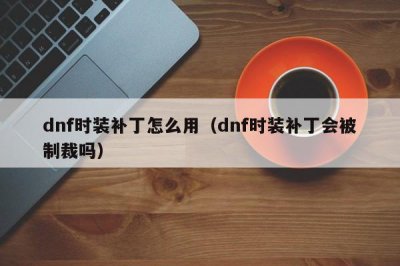 ​dnf时装补丁怎么用（dnf时装补丁会被制裁吗）