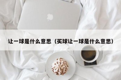 ​让一球是什么意思（买球让一球是什么意思）