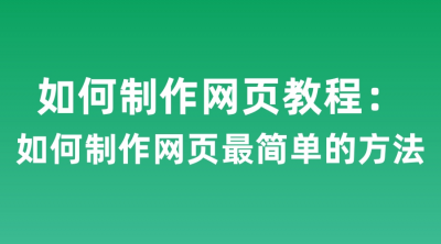 ​怎么样制作网页（如何制作网页教程：如何制作网页最简单的方法）