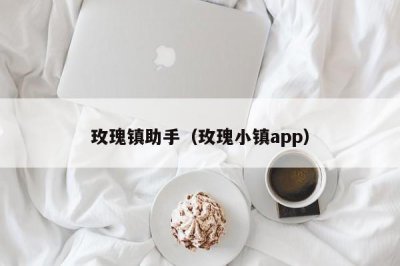 ​玫瑰镇助手（玫瑰小镇app）