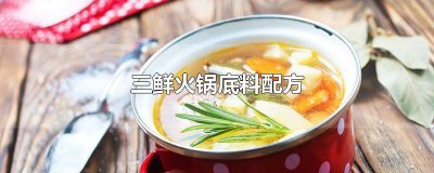 ​三鲜火锅底料配方最简单 三鲜火锅底料配方家庭版