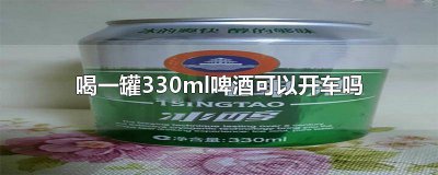 ​喝一瓶330ml啤酒后多久能开车 啤酒330ml多少时间能开车?