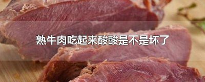 ​熟牛肉吃起来酸酸是不是坏了 牛肉吃起来酸了是不是坏了