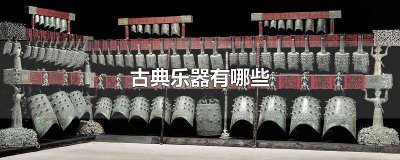 ​中国古代乐器都有哪些 中国古代十大古典乐器有哪些