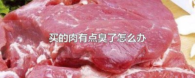 ​买的肉有点臭了怎么办能吃吗 肉买回来有点臭怎么办