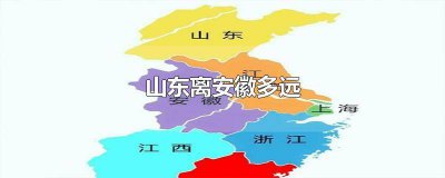 ​山东省距离安徽有多远 山东省距离安徽省有多远