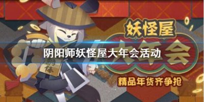 ​阴阳师妖怪屋新活动妖怪屋大年会怎么玩